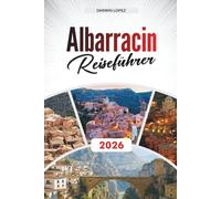 ALBARRACIN REISEFÜHRER 2026: Entdecken Sie versteckte Schätze, historische Sehenswürdigkeiten, Reisetipps und unvergessliche Urlaubserlebnisse