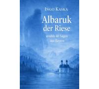 Albaruk erzählt:: 40 Sagen aus Bayern
