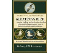 Albatross Bird: training feeding taming housing bonding behavior diet health tips pet owners beginners and advanced bird lovers