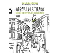 Alberi di strada. Manuale di convivenza con il verde urbano