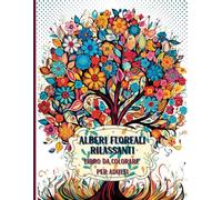 Alberi floreali rilassanti Libro da colorare per adulti: Connettiti con la natura con questo libro da colorare per calmare la mente risvegliando la ... e rilassandoti attraverso l'arte floreale.