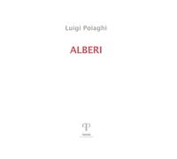 Alberi. Poesie 1982-2016 - Poiaghi Luigi