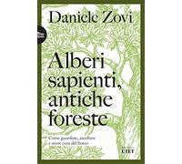 Libri Daniele Zovi - Alberi Sapienti, Antiche Foreste. Come Guardare, Ascoltare