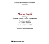 Alberico Gentili ieri e oggi. Teologia, religioni e diritto internazionale. Atti del Convegno della XX Giornata Gentiliana (San Ginesio, 16-17 settembre 2022). Ediz. multilingue