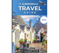 ALBEROBELLO TRAVEL GUIDE 2025: A Complete Insider’s Guide to Alberobello’s Best Attractions, Dining, and Culture for 2025