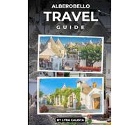 ALBEROBELLO TRAVEL GUIDE 2025: Discover Alberobello’s Charm, Timeless Wonders, Adventure Spots, And Culinary Delights in 2025
