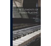 Albert 1835-1899 Biehl The Elements of Piano-playing (Tascabile)