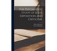 Albert 1875-1965 S The Psychiatric Study of Jesus, Exposition and C (Tascabile)