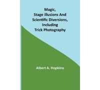 Albert A Hopkin Magic, Stage Illusions and Scientific Diversions, In (Tascabile)