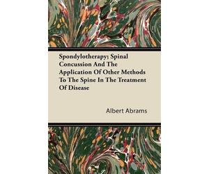 Albert Abrams Spondylotherapy; Spinal Concussion And The Application (Tascabile)