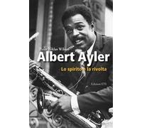 Albert Ayler. Lo spirito e la rivolta