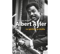 Albert Ayler. Lo spirito e la rivolta - Wilson Peter N.