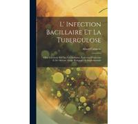 Albert Calmette L' Infection Bacillaire Et La Tuberculose (Copertina rigida)