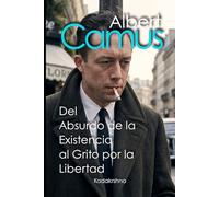 Albert Camus: Albert Camus Del Absurdo de la Existencia al Grito por la Libertad