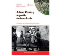 Albert Camus, le poids de la colonie. Une oeuvre, des contemporains, des lecteurs