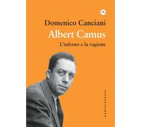 Albert Camus. L'inferno e la ragione - Canciani Domenico