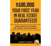 Albert Carioti $100,000 Your First Year in Real Estate Guaranteed (Tascabile)