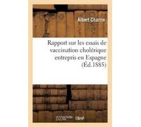 Albert Charrin Rapport Sur Les Essais de Vaccination Cholérique Entr (Tascabile)