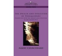 Albert Churchwa The Origin and Evolution of Freemasonry Connected wi (Tascabile)