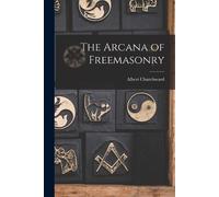Albert Churchward The Arcana of Freemasonry (Tascabile)