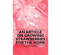 Albert E. Wilkinson An Article on Growing Strawberries for the Home (Tascabile)