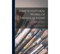 Albert Edward Bullock Some Sculptural Works of Nicholas Stone (Tascabile)