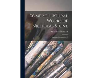 Albert Edward Bullock Some Sculptural Works of Nicholas Stone (Tascabile)