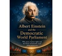 Albert Einstein and the Democratic World Parliament: Why peace, human rights and the future of humanity need global democracy
