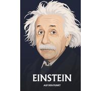 Albert Einstein auf den Punkt: Das Wesentliche seiner Physik