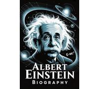 Albert Einstein Biography: The Life, Science, and Legacy of the Genius Who Redefined Time, Space, and the Universe