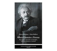 Albert Einstein e Firenze. Racconti e vicende tra famiglia, bellezza, musica e s