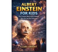 Albert Einstein for Kids: The Curious Mind Who Changed How We See the Universe
