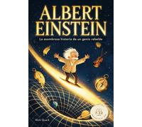 Albert Einstein: La historia asombrosa de un genio rebelde