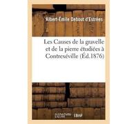 Albert-Émile De Les Causes de la Gravelle Et de la Pierre Étudiées À (Tascabile)