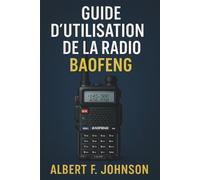 Albert F Johnson Guide D'utilisation De La Radio Baofeng (Tascabile)