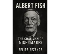 Albert Fish: The Gray Man of Nightmares
