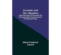 Albert Frederic Granada and the Alhambra; A brief description of the (Tascabile)