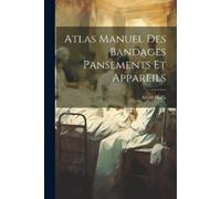 Albert Hoffa Atlas Manuel Des Bandages Pansements Et Appareils (Tascabile)