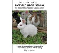 Albert J Dickso The Ultimate Guide to Backyard Rabbit Farming for Ma (Tascabile)
