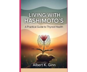 Albert K. Ginn LIVING WITH HASHIMOTO’S: A Practical Guide to Thyroid (Tascabile)