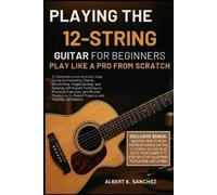 Albert K. Sanch PLAYING THE 12-STRING GUITAR FOR BEGINNERS: PLAY LIK (Tascabile)