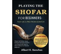 Albert K. Sanch PLAYING THE SHOFAR FOR BEGINNERS: PLAY LIKE A PRO FR (Tascabile)