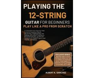 Albert K Sanchez Playing the 12-String Guitar for Beginners (Tascabile)