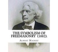 Albert Mackey The Symbolism of Freemasonry (1882). By (Tascabile)