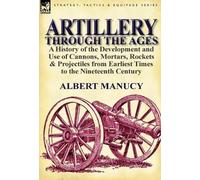 Albert Manucy Artillery Through the Ages (Copertina rigida)