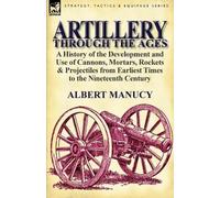 Albert Manucy Artillery Through the Ages (Tascabile)