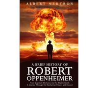 Albert Neutron A Brief History of Robert Oppenheimer - From Quantum (Tascabile)