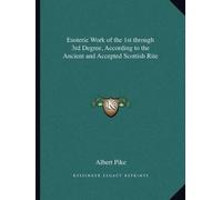 Albert Pike Esoteric Work of the 1st through 3rd Degree, According t (Tascabile)