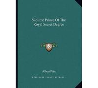 Albert Pike Sublime Prince Of The Royal Secret Degree (Tascabile)