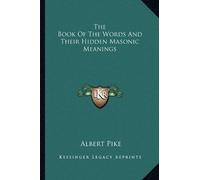 Albert Pike The Book Of The Words And Their Hidden Masonic Meanings (Tascabile)